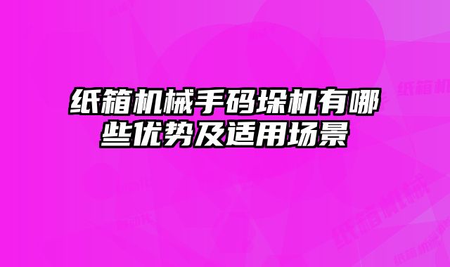 紙箱機械手碼垛機有哪些優勢及適用場景
