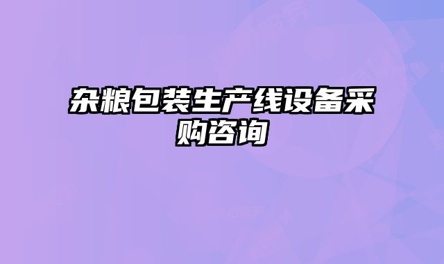 雜糧包裝生產線設備采購咨詢
