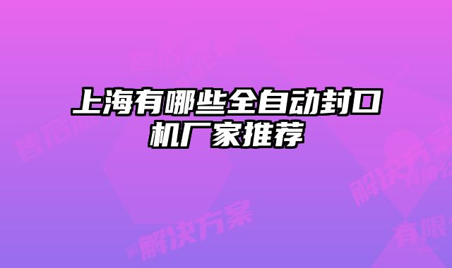 上海有哪些全自動封口機廠家推薦