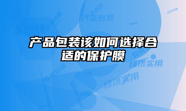 產品包裝該如何選擇合適的保護膜
