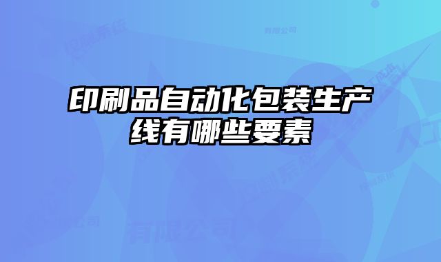 印刷品自動化包裝生產線有哪些要素