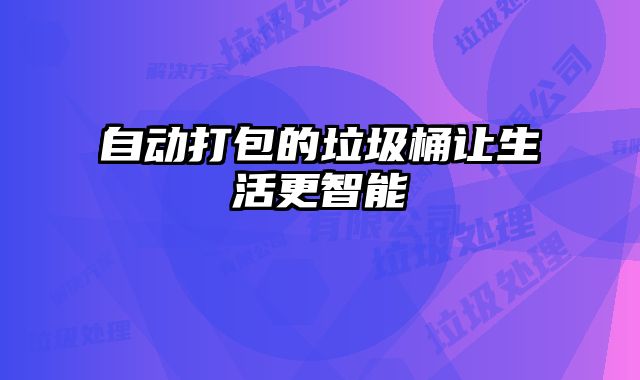 自動打包的垃圾桶讓生活更智能