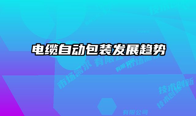 電纜自動包裝發展趨勢