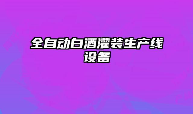 全自動白酒灌裝生產線設備